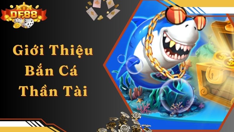 Giới thiệu game Bắn Cá Thần Tài siêu hấp dẫn