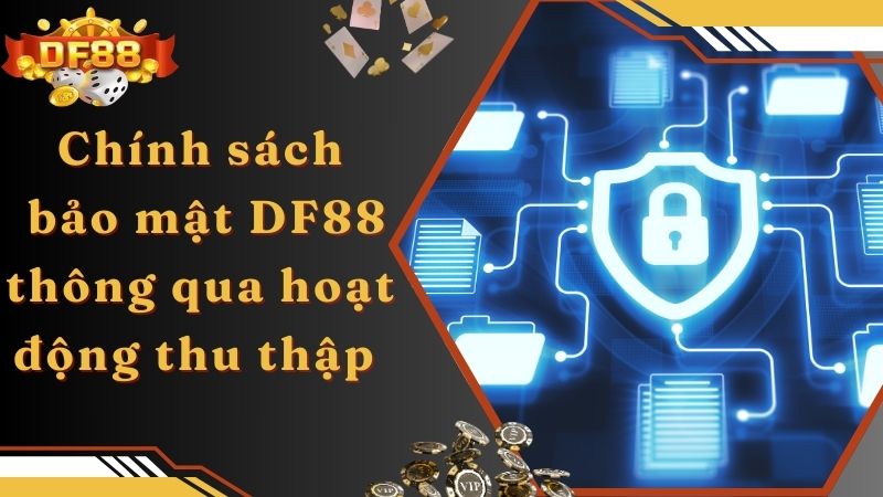 Chính sách bảo mật DF88 thông qua hoạt động thu thập 