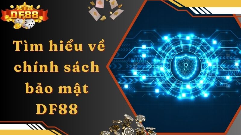 Tìm hiểu về chính sách bảo mật DF88 