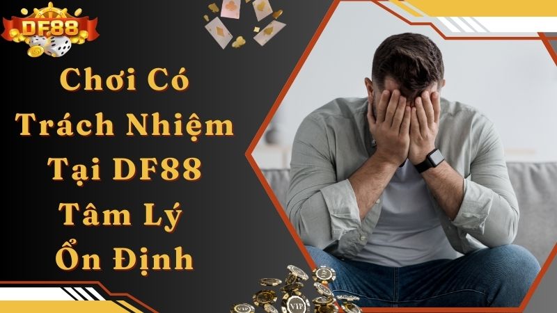 Duy trì tâm lý ổn định để chơi có trách nhiệm cùng DF88