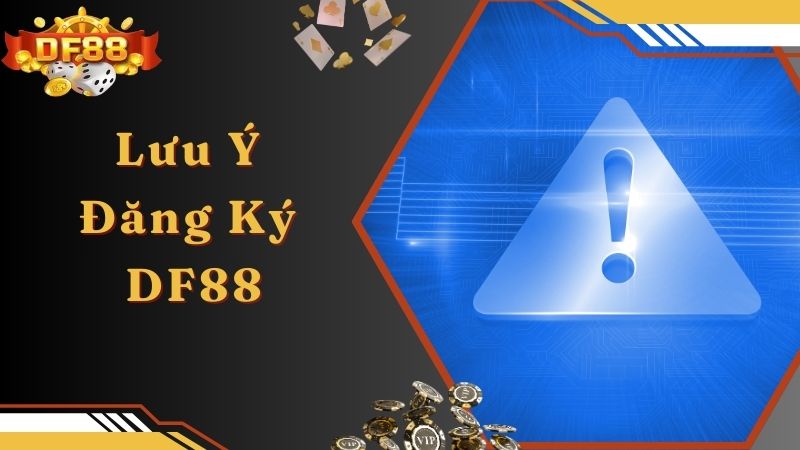 Đăng ký DF88 cần chú ý những điều quan trọng gì?