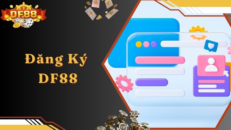 Đăng Ký DF88 - Quy Trình Mở Tài Khoản Dễ Nhất Dành Cho Newbie