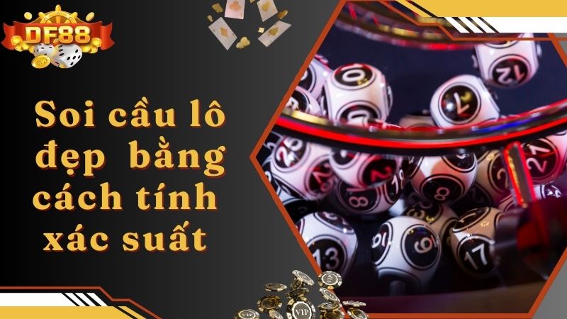 Soi cầu lô đẹp hôm nay bằng cách tính xác suất 