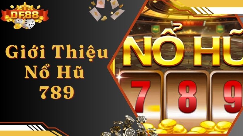 Khám phá về sảnh chơi game nổ hũ 789 đình đám