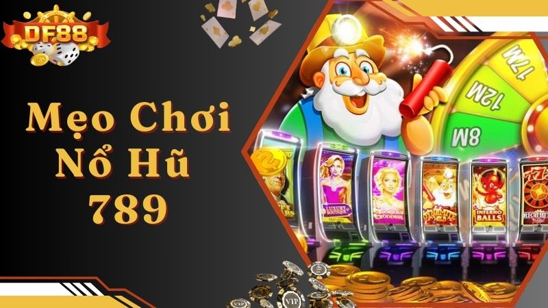 Mẹo quay game nổ hũ 789 hiệu quả tối ưu