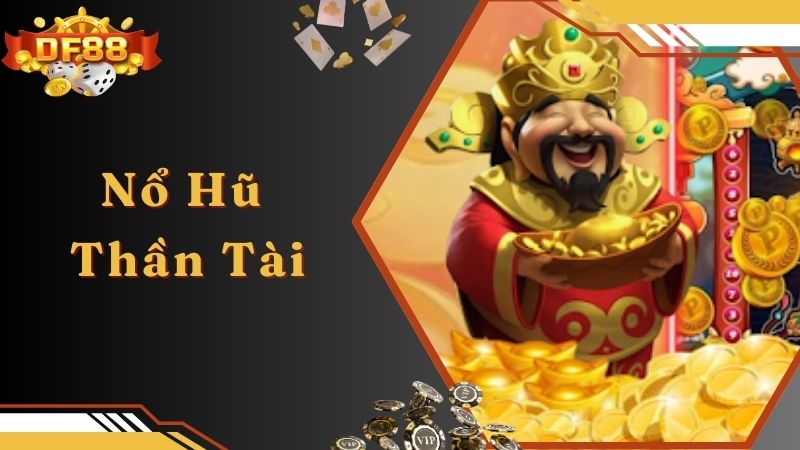 Nổ Hũ Thần Tài - Siêu Phẩm Đứng Đầu BXH Game Hot Tại Nhà Cái DF88