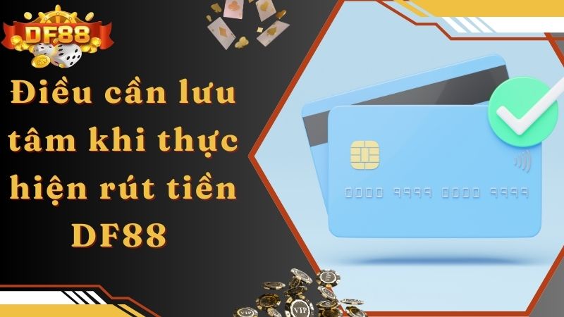 Điều cần lưu tâm khi thực hiện rút tiền DF88 