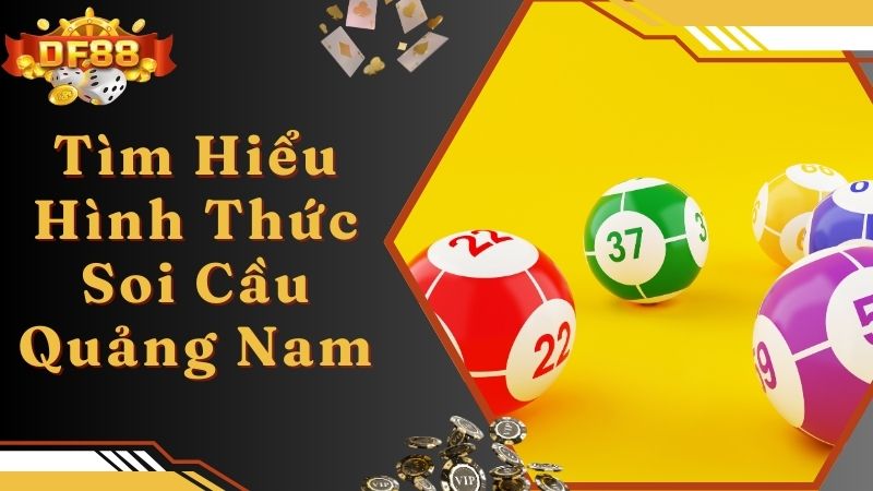 Tìm hiểu hình thức soi cau sx Quang Nam hiệu quả