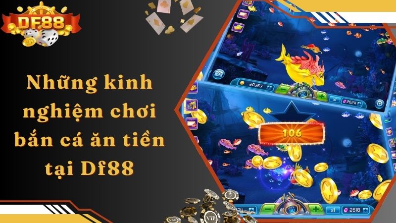 Những kinh nghiệm chơi bắn cá ăn tiền tại Df88