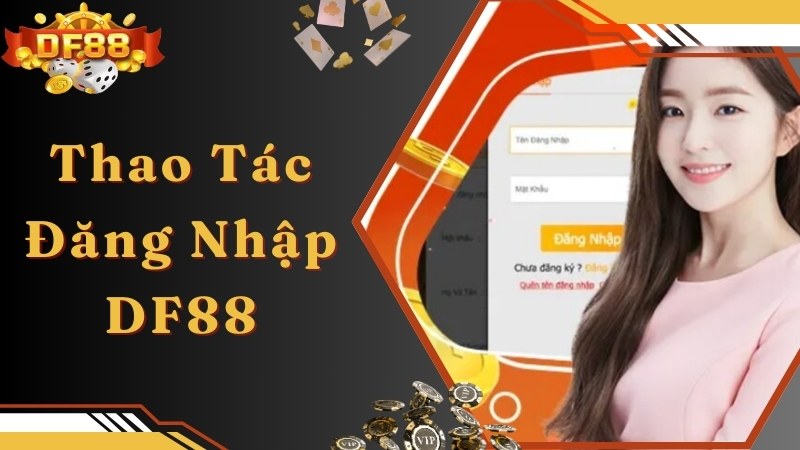 Quy trình thực hiện nhanh chóng khi đăng nhập DF88