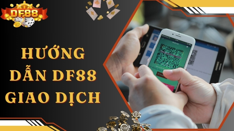 Hướng dẫn DF88 thanh toán nạp rút