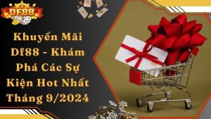 Khuyến Mãi Df88 - Khám Phá Các Sự Kiện Hot Nhất Tháng 9/2024