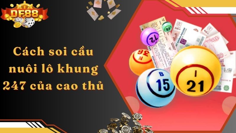 Cách soi cầu nuôi lô khung 247 của cao thủ