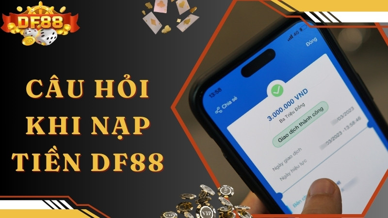 Câu hỏi về nạp tiền DF88