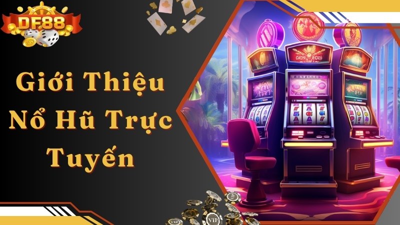 Khám phá thông tin liên quan về nổ hũ trực tuyến tại DF88